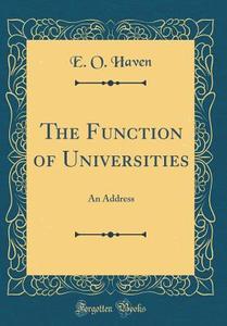 The Function of Universities: An Address (Classic Reprint) di E. O. Haven edito da Forgotten Books