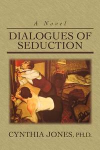 Dialogues of Seduction di Cynthia Jones, Ph. D. Cynthia Jones edito da iUniverse