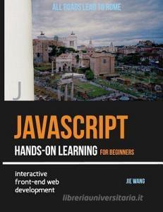 JavaScript Hands-on Learning: interactive front-end web development di Jie Wang edito da LIGHTNING SOURCE INC