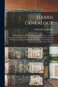 HARRIS GENEALOGY : A HISTORY OF JAMES HA di NATHANIEL H. MORGAN edito da LIGHTNING SOURCE UK LTD