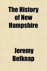 The History Of New Hampshire di Jeremy Belknap edito da General Books Llc