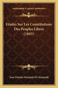 Etudes Sur Les Constitutions Des Peuples Libres (1843) di Jean Charles Leonard Simond De Sismondi edito da Kessinger Publishing