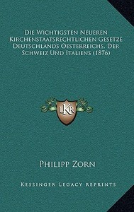 Die Wichtigsten Neueren Kirchenstaatsrechtlichen Gesetze Deutschlands Oesterreichs, Der Schweiz Und Italiens (1876) di Philipp Zorn edito da Kessinger Publishing