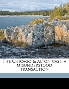 The Chicago & Alton Case: A Misunderstoo di George Kennan edito da Nabu Press