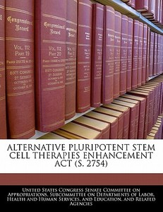 Alternative Pluripotent Stem Cell Therapies Enhancement Act (s. 2754) edito da Bibliogov