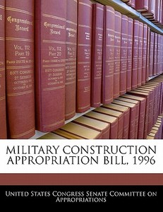 Military Construction Appropriation Bill, 1996 edito da Bibliogov