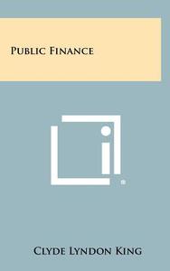 Public Finance di Clyde Lyndon King edito da Literary Licensing, LLC
