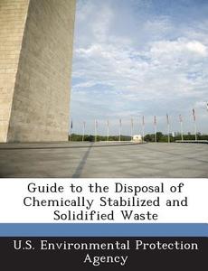 Guide To The Disposal Of Chemically Stabilized And Solidified Waste edito da Bibliogov