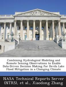 Combining Hydrological Modeling And Remote Sensing Observations To Enable Data-driven Decision Making For Devils Lake Flood Mitigation In A Changing C di Xiaodong Zhang edito da Bibliogov