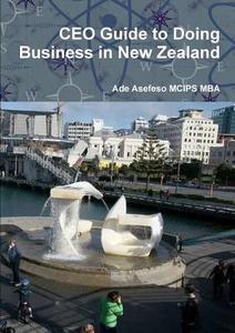 Ceo Guide To Doing Business In New Zealand di Ade Asefeso MCIPS MBA edito da Lulu.com
