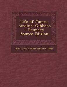 Life of James, Cardinal Gibbons - Primary Source Edition edito da Nabu Press