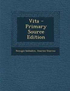 Vita - Primary Source Edition di Remigio Sabbadini, Guarino Guarino edito da Nabu Press