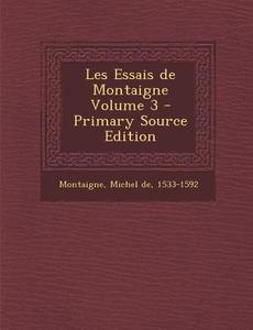 Les Essais de Montaigne Volume 3 - Primary Source Edition edito da Nabu Press