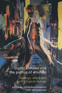 Digital Cultures and the Politics of Emotion di Athina Karatzogianni, Adi Kuntsman edito da Palgrave Macmillan UK