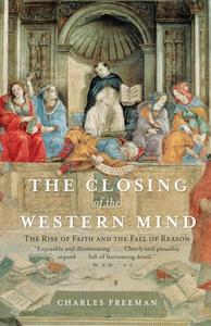 The Closing of the Western Mind: The Rise of Faith and the Fall of Reason di Charles Freeman edito da VINTAGE
