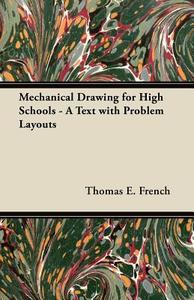 Mechanical Drawing for High Schools - A Text with Problem Layouts di Thomas E. French edito da Aslan Press