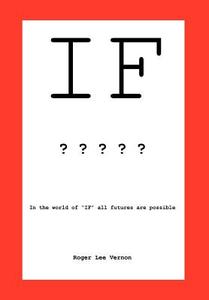If: In the World of If, All Futures Are Possible di Roger Lee Vernon edito da AUTHORHOUSE