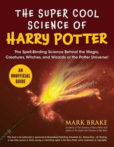 The Super Cool Science of Harry Potter: The Spell-Binding Muggle Science Behind the Magic, Creatures, Witches, and Wizar di Mark Brake edito da SKY PONY PR