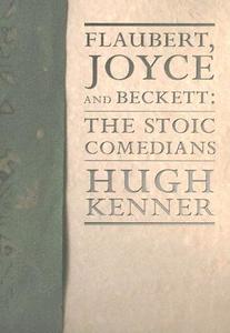 Flaubert, Joyce and Beckett: The Stoic Comedians di Hugh Kenner edito da DALKEY ARCHIVE PR