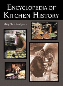 Encyclopedia of Kitchen History di Mary Ellen Snodgrass edito da Routledge