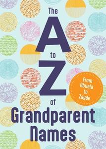 The A to Z of Grandparent Names: From Abuela to Zayde di Cider Mill Press edito da CIDER MILL PR