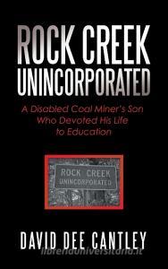 Rock Creek Unincorporated di Cantley David Dee Cantley edito da IUniverse