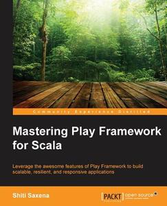 Mastering Play Framework for Scala di Shiti Saxena edito da Packt Publishing