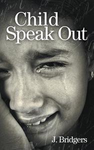 Child Speak Out di J. Bridgers edito da PearlStone Publishing