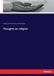 Thoughts on religion di George John Romanes, Charles Gore edito da hansebooks