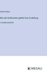 Was die Großmutter gelehrt hat; Erzählung di Johanna Spyri edito da Megali Verlag