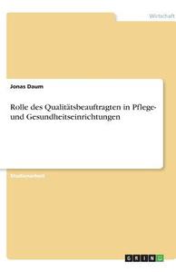 Rolle des Qualitätsbeauftragten in Pflege- und Gesundheitseinrichtungen di Jonas Daum edito da GRIN Verlag
