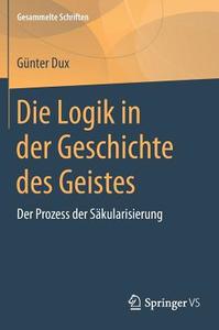 Die Logik in der Geschichte des Geistes di Günter Dux edito da Springer-Verlag GmbH