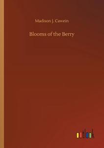 Blooms of the Berry di Madison J. Cawein edito da Outlook Verlag