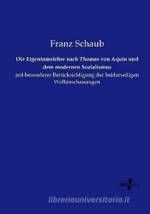Die Eigentumslehre nach Thomas von Aquin und dem modernen Sozialismus di Franz Schaub edito da Vero Verlag