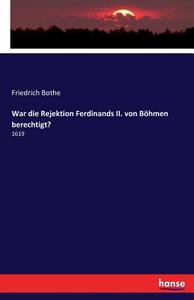 War die Rejektion Ferdinands II. von Böhmen berechtigt? di Friedrich Bothe edito da hansebooks