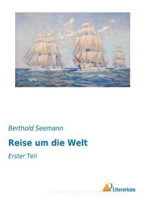 Reise um die Welt di Berthold Seemann edito da Literaricon Verlag UG