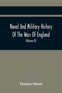 Naval And Military History Of The Wars Of England di Thomas Mante edito da Alpha Editions