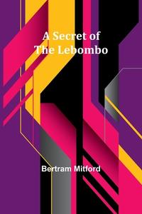 A Secret of the Lebombo di Bertram Mitford edito da Alpha Editions
