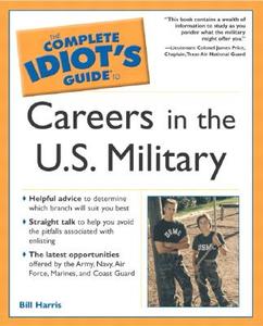 The Complete Idiot\'s Guide To Careers In The Us Military di Michael Harris edito da Alpha Books