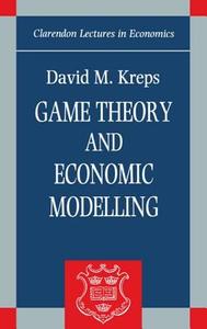 Game Theory and Economic Modelling di David M. Kreps edito da Oxford University Press