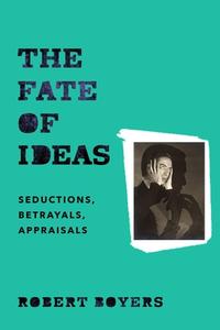 The Fate of Ideas di Robert Boyers edito da Columbia University Press