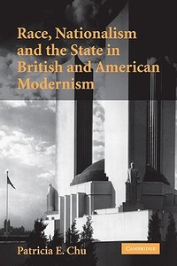 Race, Nationalism and the State in British and American Modernism di Patricia E. Chu edito da Cambridge University Press