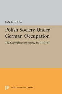 Polish Society Under German Occupation: The Generalgouvernement, 1939-1944 di Jan T. Gross edito da PRINCETON UNIV PR