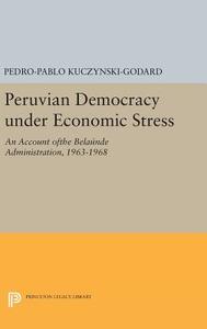 Peruvian Democracy under Economic Stress di Pedro-Pablo Kuczynski-Godard edito da Princeton University Press