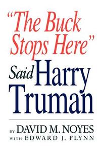 "The Buck Stops Here" Said Harry Truman di David M. Noyes edito da 1st Book Library