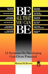 Be All That You Can Be: 12 Sermons on Developing God-Given Potential di Michael B. Brown edito da CSS Publishing Company