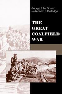 The Great Coalfield War di George S. McGovern, Leonard F. Gutteridge, Leonard F. Guttridge edito da University Press Of Colorado