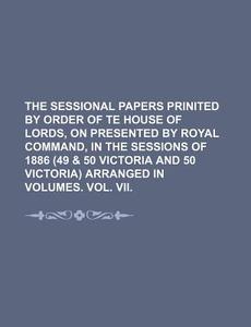The Sessional Papers Prinited by Order of Te House of Lords, on Presented by Royal Command, in the Sessions of 1886 (49 & 50 Victoria and 50 Victoria) di Books Group edito da Rarebooksclub.com