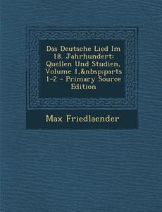 Das Deutsche Lied Im 18. Jahrhundert: Quellen Und Studien, Volume 1, Parts 1-2 di Max Friedlaender edito da Nabu Press