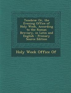 Tenebrae: Or, the Evening Office of Holy Week, According to the Roman Breviary, in Latin and English edito da Nabu Press